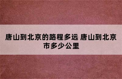 唐山到北京的路程多远 唐山到北京市多少公里